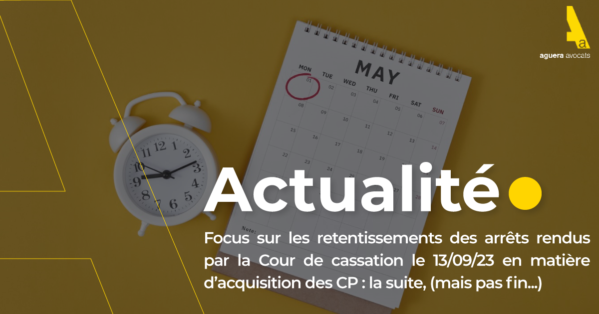 Focus sur les retentissements des arrêts rendus par la Cour de cassation le 13/09/23 en matière d’acquisition des CP : la suite, (mais pas fin...)