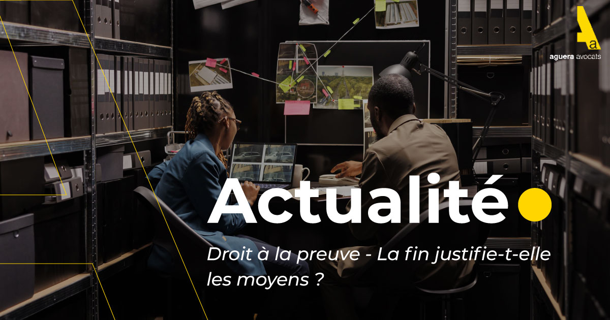 Droit à la preuve - La fin justifie-t-elle les moyens ?