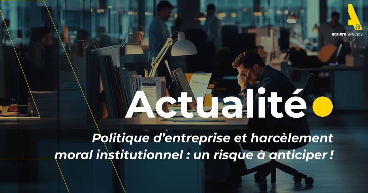 Politique d’entreprise et harcèlement moral institutionnel: un risque à anticiper !