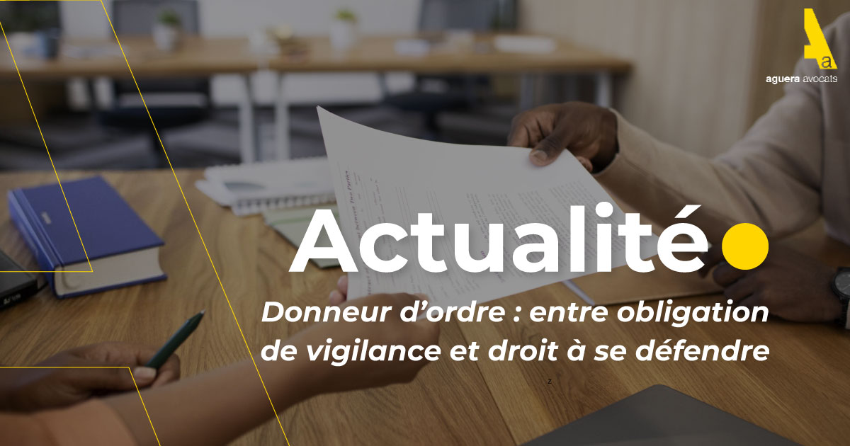 Donneur d’ordre : entre obligation de vigilance et droit à se défendre
