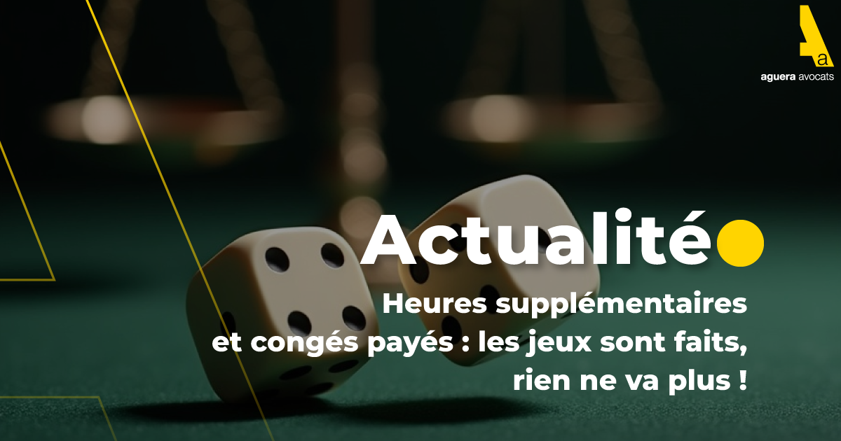 Heures supplémentaires et congés payés : les jeux sont faits, rien ne va plus !